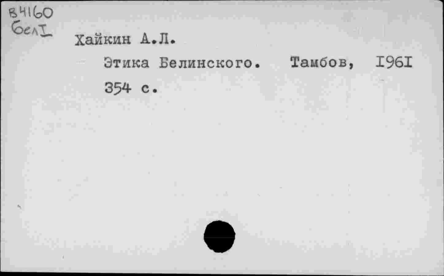 ﻿Хайкин А.Л.
Этика Белинского. Тамбов, 1961 354 с.